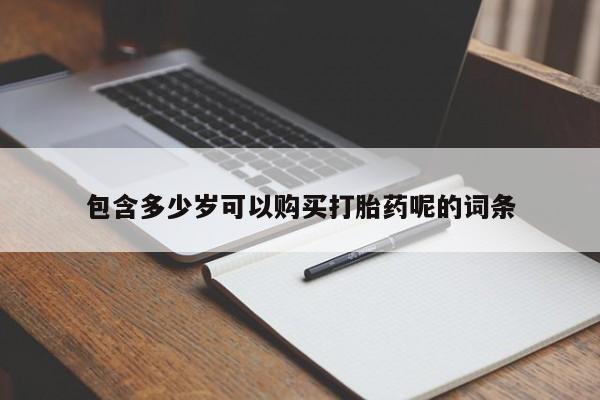 私人卖打胎药的联系方式微信包含多少岁可以购买打胎药呢的词条