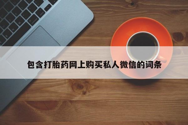 私人卖打胎药的联系方式微信包含打胎药网上购买私人微信的词条