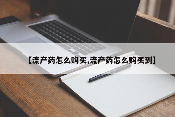 私人卖打胎药的联系方式微信【流产药怎么购买,流产药怎么购买到】