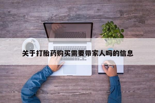 私人卖打胎药的联系方式微信关于打胎药购买需要带家人吗的信息