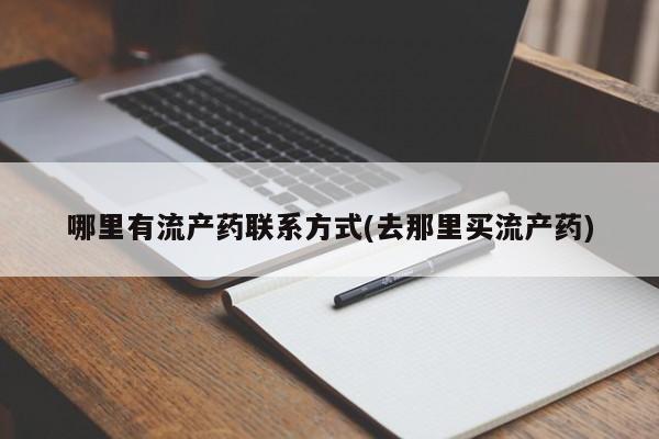 私人卖打胎药的联系方式微信哪里有流产药联系方式(去那里买流产药)