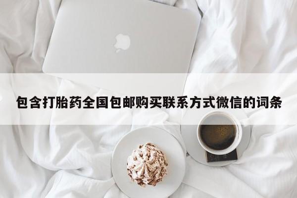 私人卖打胎药的联系方式微信包含打胎药全国包邮购买联系方式微信的词条