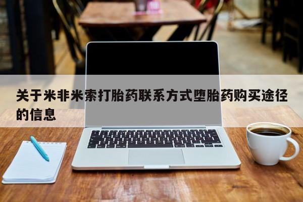 私人卖打胎药的联系方式微信关于米非米索打胎药联系方式堕胎药购买途径的信息