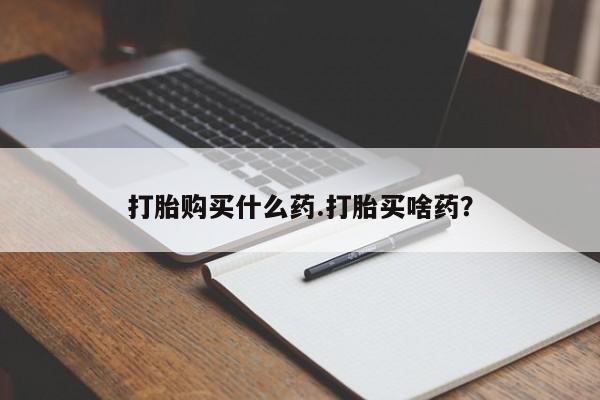 私人卖打胎药的联系方式微信打胎购买什么药.打胎买啥药？